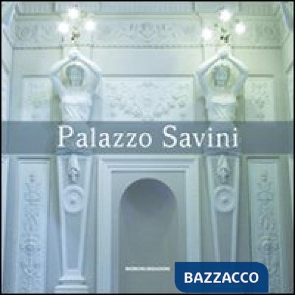 Palazzo Savini. Storia, architettura, arte e restauro di un'antica dimora in Teramo