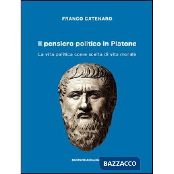 Pensiero politico in Platone. La vita politica come scelta di vita morale (Il)