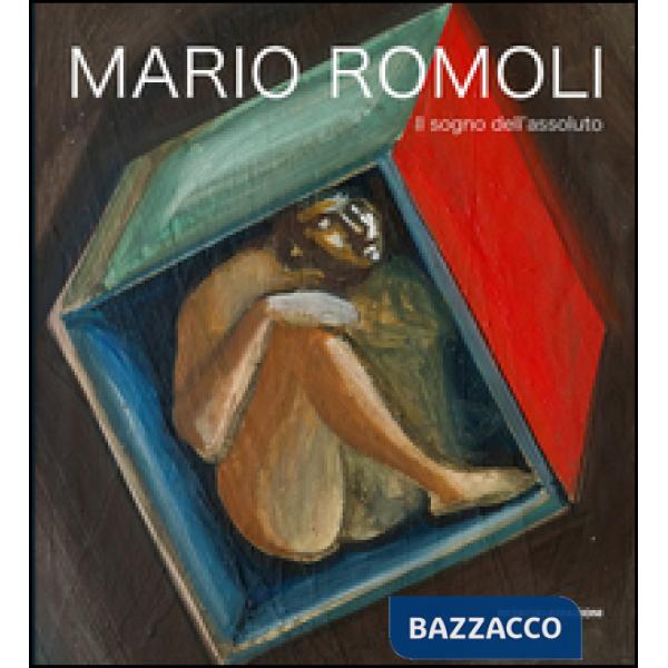 Mario Romoli. Il sogno dell'assoluto. Scritti e opere in ordine sparso