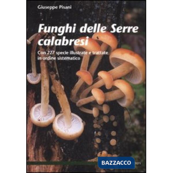 Funghi delle Serre calabresi. Con 227 specie illustrate e trattate in ordine sistematico. Ediz. illustrata