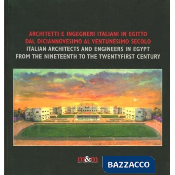 Architetti e ingegneri italiani in Egitto dal diciannovesimo al ventesimo secolo. Ediz. italiana e inglese