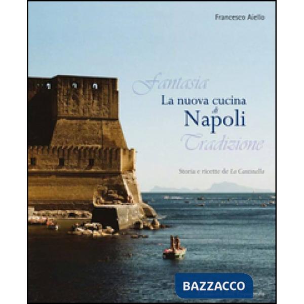 Nuova cucina di Napoli. Storia e ricette de La Cantinella (La)