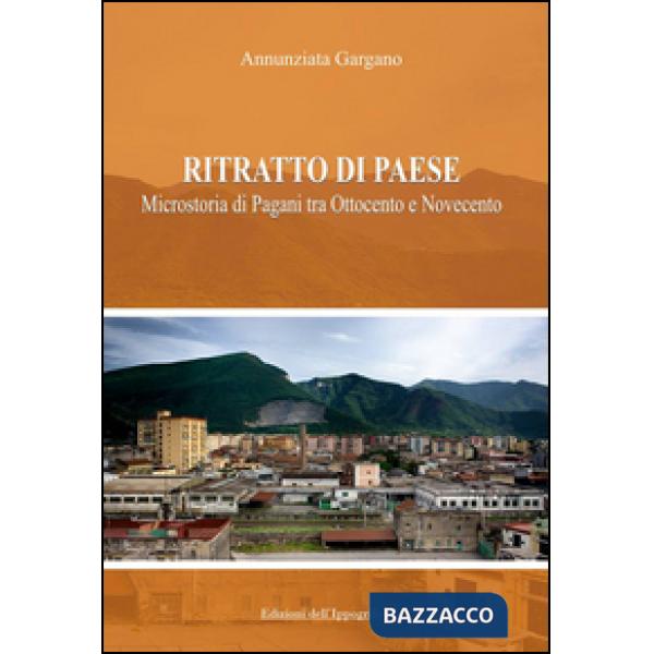 Ritratto di paese. Microstoria di Pagani tra ottocento e novecento