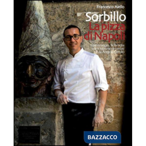 Gino Sorbillo. La pizza di Napoli. Il personaggio, la famiglia e la tradizione raccontati da Angelo Cerulo