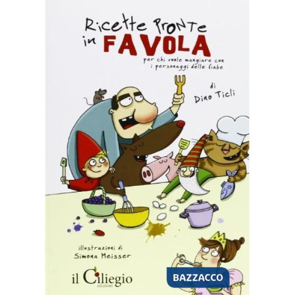 Ricette pronte in favola. Per chi vuole mangiare con i personaggi delle fiabe