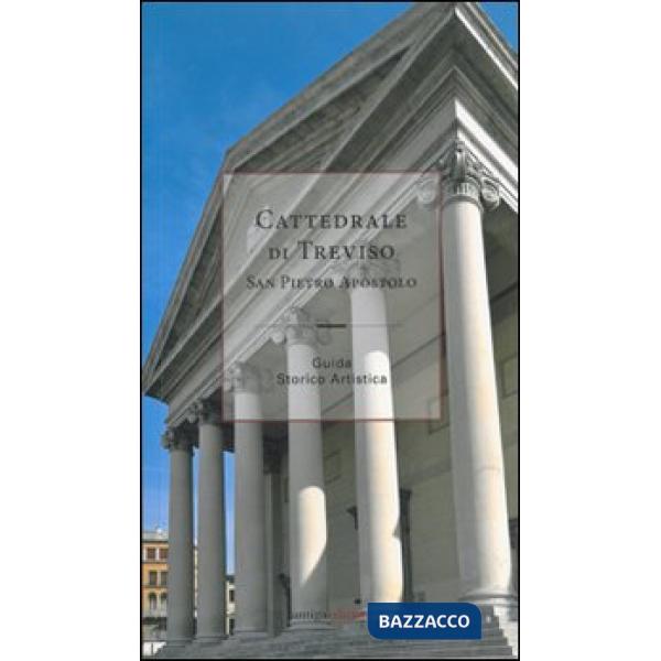 Cattedrale di Treviso San Pietro Apostolo. Guida storico artistica