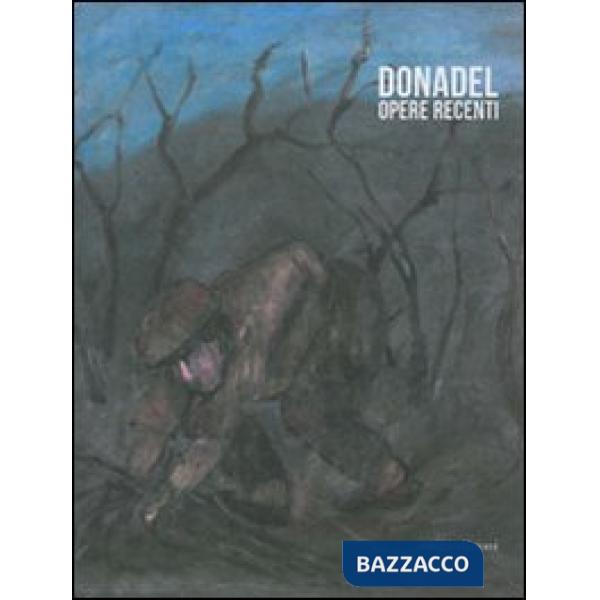 Donadel. Opere recenti. Catalogo della mostra (Stra, 24 giugno - 10 luglio 2011). Ediz. illustrata