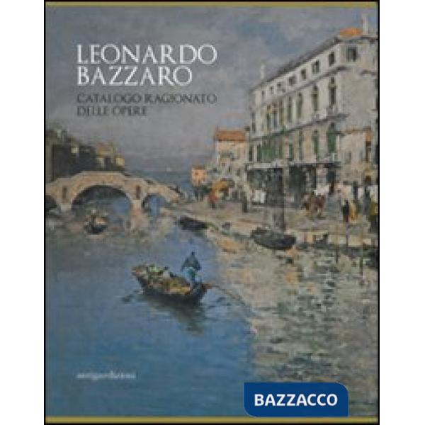 Leonardo Bazzaro. Catalogo ragionato delle opere. Ediz. illustrata