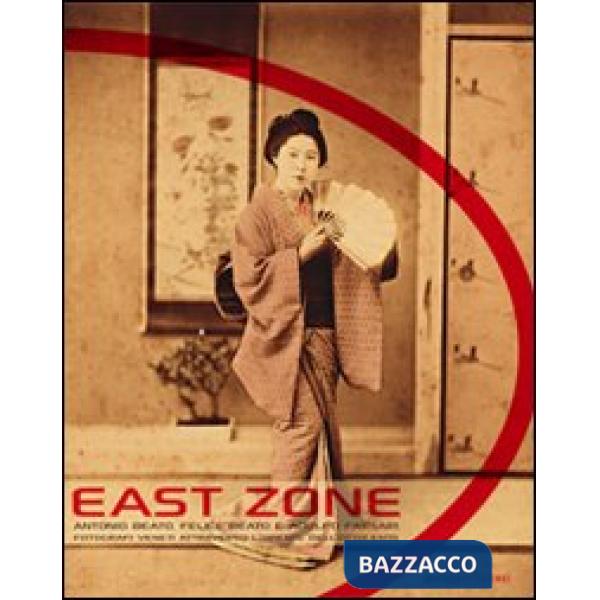 East Zone. Antonio Beato, Felice Beato e Adolfo Farsari fotografi veneti attraverso l'Oriente dell'Ottocento. Catalogo della mos