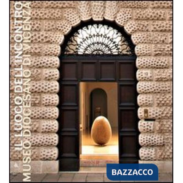 Luogo dell'incontro. Museo diocesano di Vicenza. Ediz. illustrata (Il)
