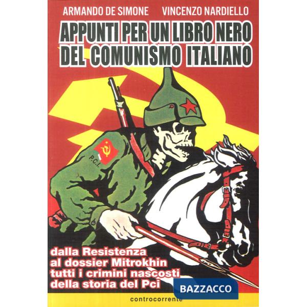 Appunti per un libro nero del comunismo italiano. Dalla resistenza al dossier Mitrokhin tutti i crimini nascosti della storia de