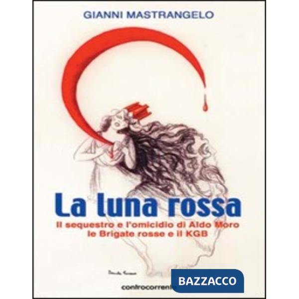 Luna rossa. Il sequestro e l'omicidio di Aldo Moro, le Brigate Rosse e il KGB (La)