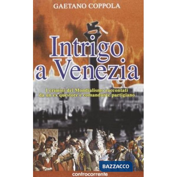 Intrigo a Venezia. I crimini del mondialismo raccontati da un ex questore e comandante partigiano