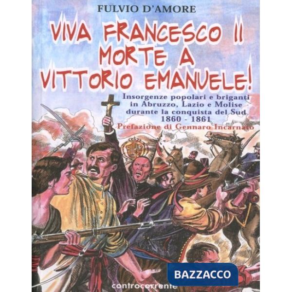 Viva Francesco II. Morte a Vittorio Emanuele! Insorgenze popolari e briganti in Abruzzo, Lazio e Molise durante la conquista del