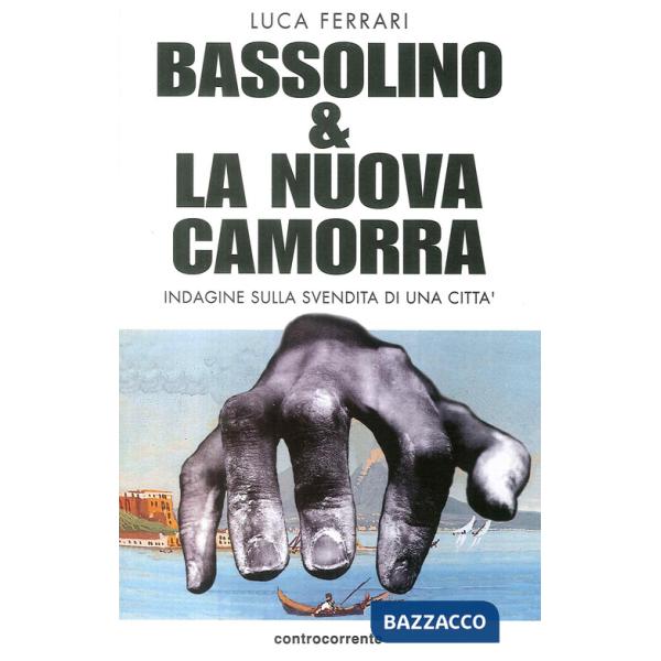Bassolino e la nuova camorra. Indagine sulla svendita di una città