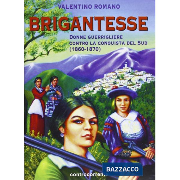 Brigantesse. Donne guerrigliere contro la conquista del sud (1860-1870). Ediz. illustrata