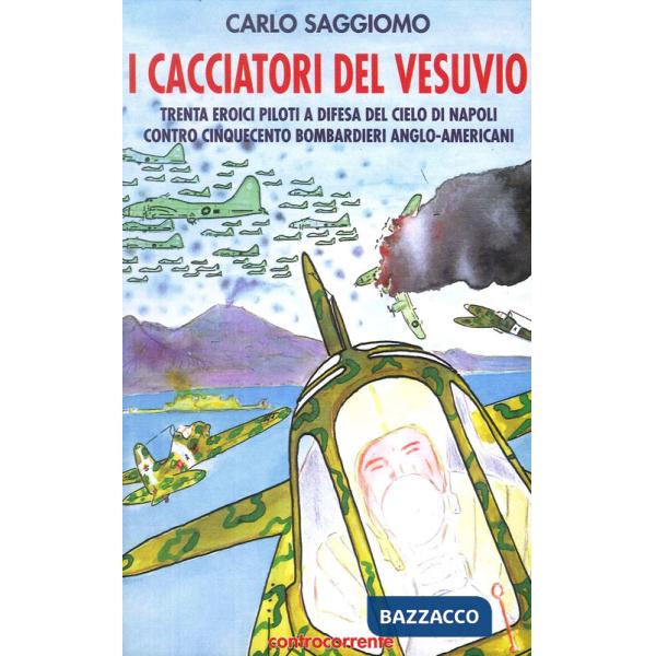 Cacciatori del Vesuvio. Trenta eroici piloti a difesa del cielo di Napoli contro cinquecento bombardieri anglo-americani (I)