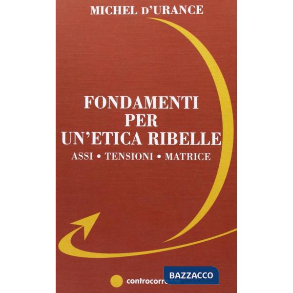 Fondamenti per un'etica ribelle. Assi, tensioni, matrice