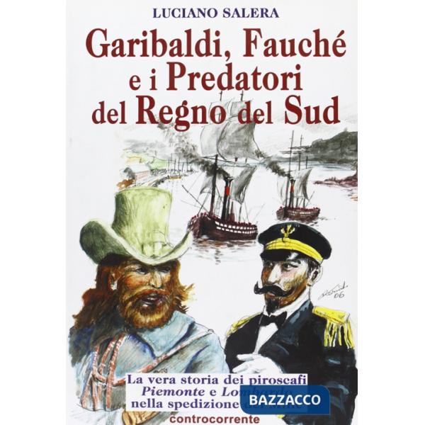 Garibaldi, Fauché e i predatori del Regno del Sud. La vera storia dei piroscafi «Piemonte» e «Lombardo» nella spedizione dei Mil