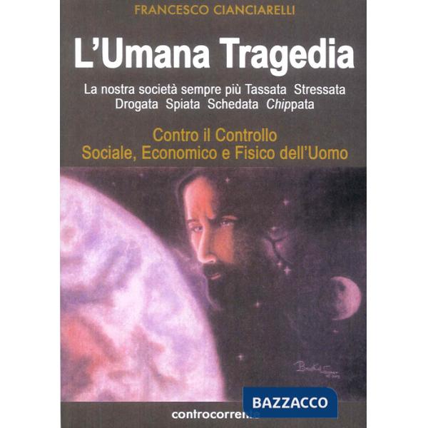 Umana tragedia. La nostra società sempre più tassata, stressata, drogata, spiata, schedata, chippata (L')