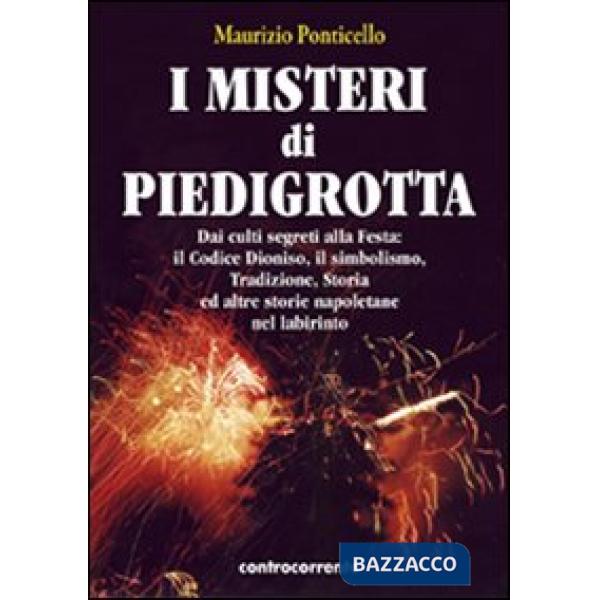 Misteri di Piedigrotta. Dai culti segreti alla festa. Il codice Dioniso, il simbolismo, tradizione, storia ed altre storie napol