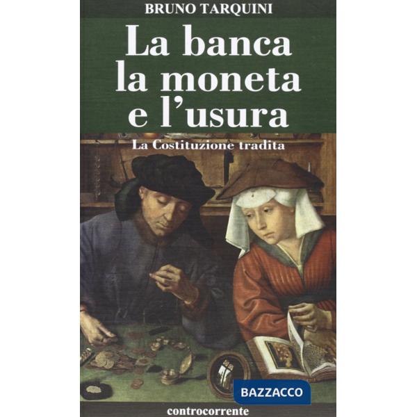 Banca, la moneta e l'usura. La Costituzione tradita (La)