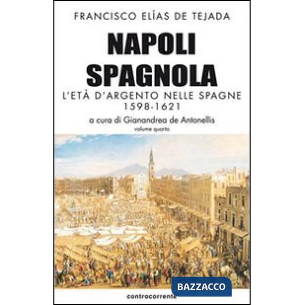 Napoli spagnola. Vol. 4: L' età d'argento nelle Spagne (1598-1621)