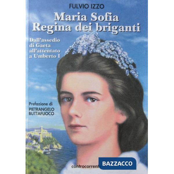 Maria Sofia regina dei briganti. Dall'assedio di Gaeta all'attentato a Umberto I