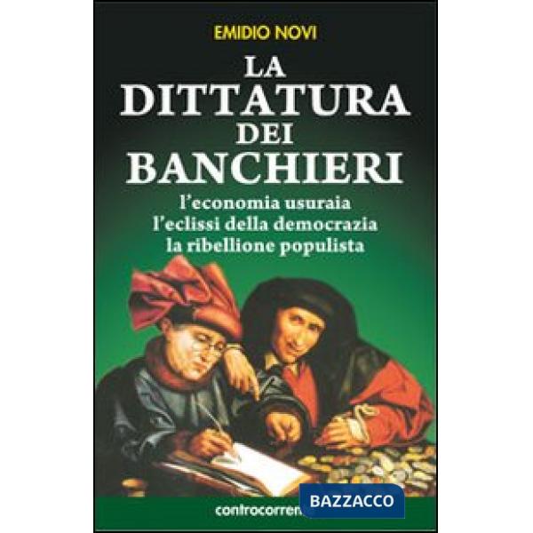 Dittatura dei banchieri. L'economia usuraia, l'eclissi della democrazia, la ribellione populista (La)