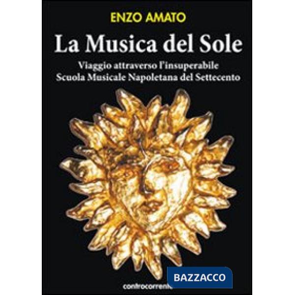 Musica del sole. Viaggio attraverso l'insuperabile scuola musicale napoletana del Settecento (La)