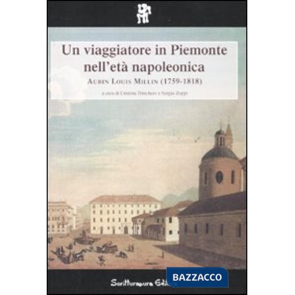 Viaggiatore in Piemonte nell'età napoleonica: Aubin Louis Millin (1759-1818) (Un)