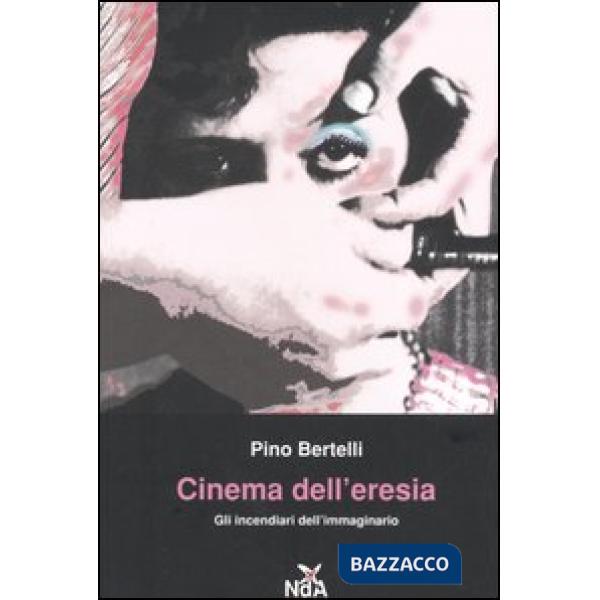 Cinema dell'eresia. Gli incendiari dell'immaginario