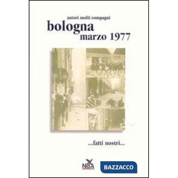Bologna marzo 1977... Fatti nostri.... Ediz. illustrata