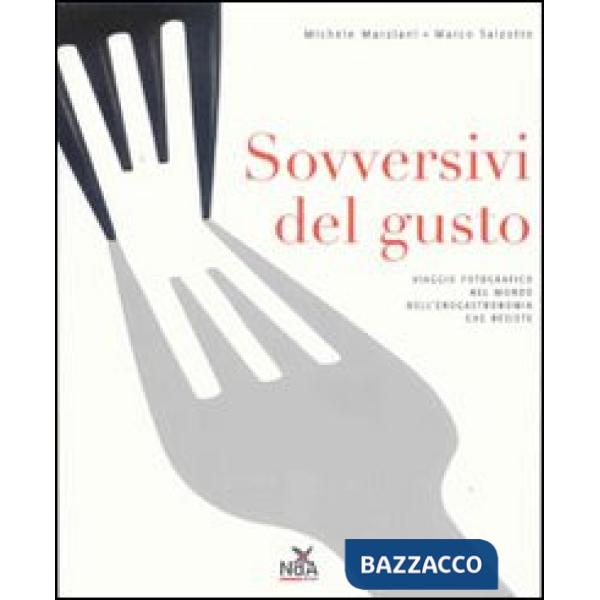 Sovversivi del gusto. Viaggio fotografico nel mondo dell'enogastronomia che resiste. Ediz. illustrata