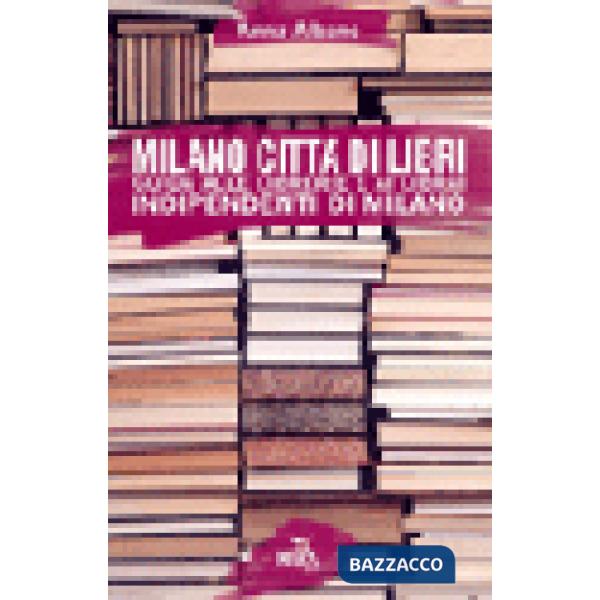 Milano città di libri. Guida alle librerie e ai librai indipendenti di Milano
