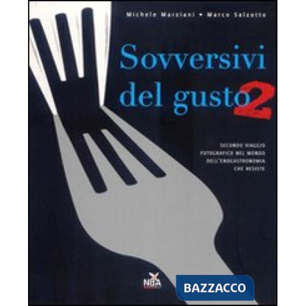 Sovversivi del gusto. Secondo viaggio fotografico nel mondo dell'enogastronomia 