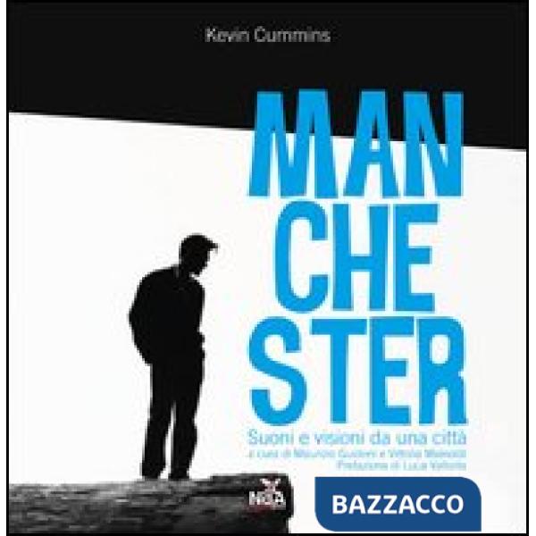 Kevin Cummins. Manchester. Suoni e visioni da una città. Ediz. illustrata