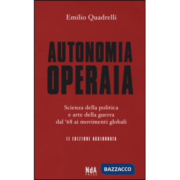 Autonomia operaia. Scienza della politica e arte della guerra dal '68 ai movimenti globali