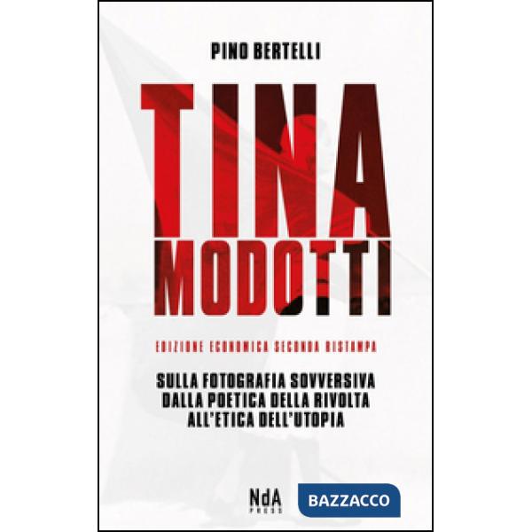 Tina Modotti. Sulla fotografia sovversiva. Dalla poetica della rivolta all'etica dell'utopia. Ediz. italiana e inglese