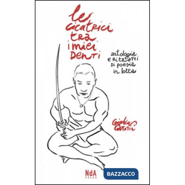 Cicatrici tra i miei denti. Antologia e ritratti di poesia in lotta. Ediz. illus