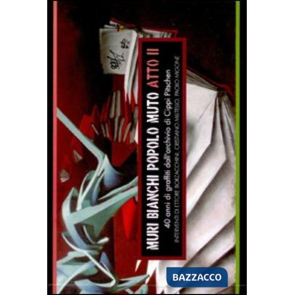 Muri bianchi popolo muto. Atto II. 40 anni di graffiti dell'Archivio di Cippi Pi