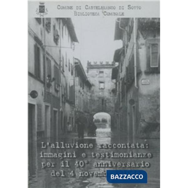 Alluvione raccontata: immagini e testimonianze per il 40° anniversario del 4 nov