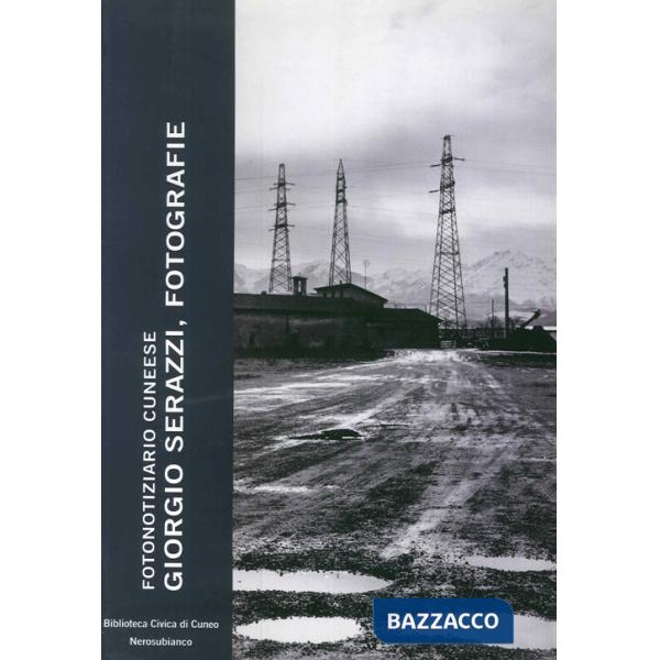 Giorgio Serazzi, fotografie. Fotonotiziario cuneese. Ediz. illustrata