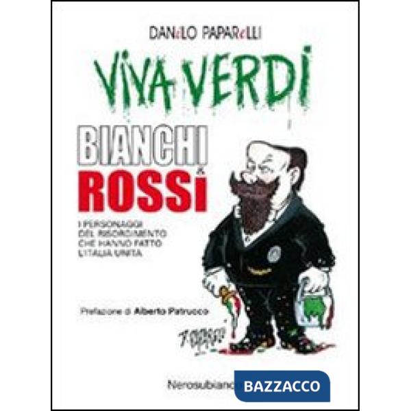 Viva Verdi bianchi & rossi. I personaggi del Risorgimento che hanno fatto l'Italia
