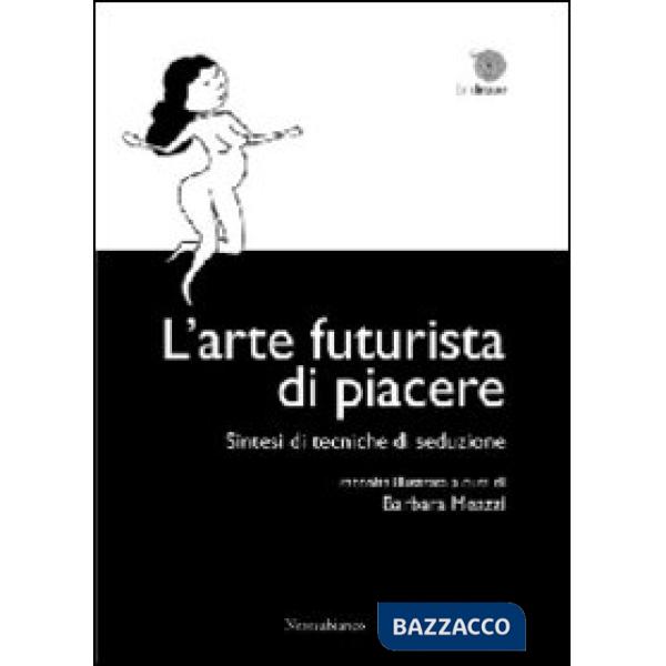 Arte futurista di piacere. Sintesi di tecniche di seduzioone (L')