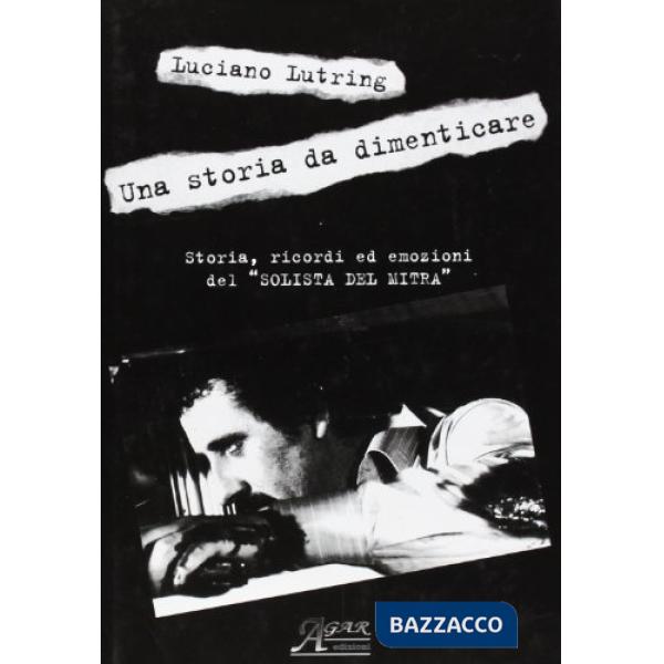 Storia da dimenticare. Storia, ricordi ed emozioni del «solista del mitra» (Una)