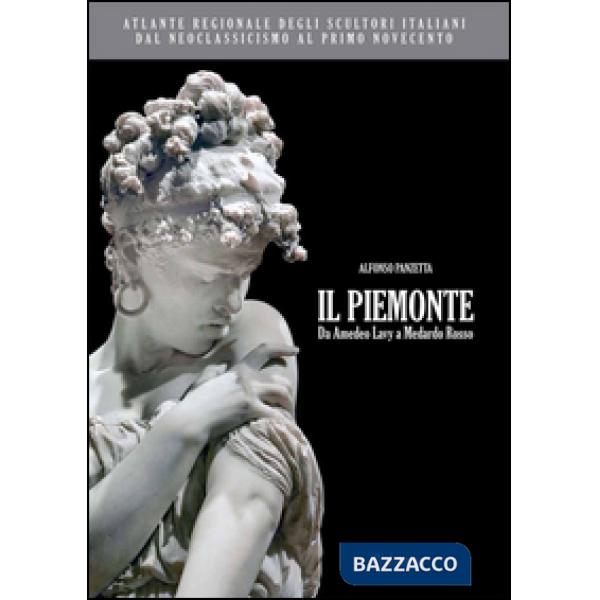 Atlante regionale degli scultori italiani dal Neoclassicismo al primo Novecento. Il Piemonte. Da Amedeo Lavy a Medardo Rosso. Ed