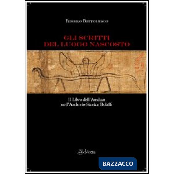 Scritti del luogo nascosto. Il libro dell'Amduat nell'archivio storico Bolaffi (Gli)