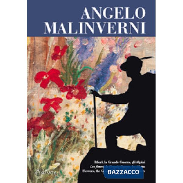 Angelo Malinverni. I fiori, la Grande Guerra, gli alpini. Ediz. italiana, francese e inglese