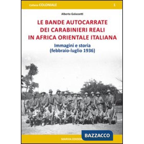 Bande autocarrate dei Carabinieri reali in Africa Orientale italiana. Immagini e storia (febbraio-luglio 1936) (Le)